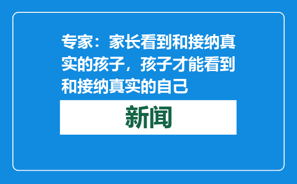专家：家长看到和接纳真实的孩子，孩子才能看到和接纳真实的自己