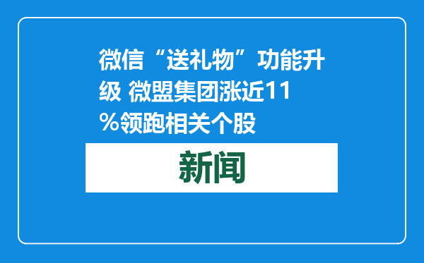 微信“送礼物”功能升级 微盟集团涨近11%领跑相关个股