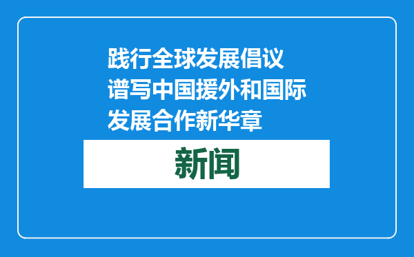 践行全球发展倡议 谱写中国援外和国际发展合作新华章