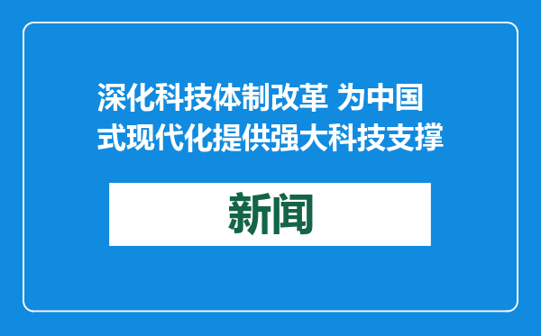 深化科技体制改革 为中国式现代化提供强大科技支撑