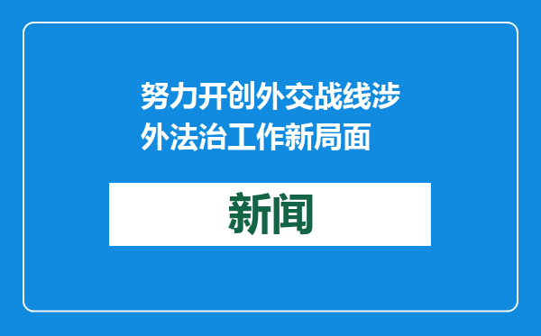 努力开创外交战线涉外法治工作新局面
