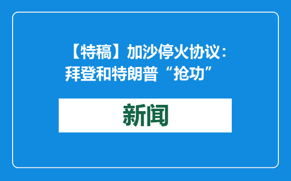 【特稿】加沙停火协议：拜登和特朗普“抢功”