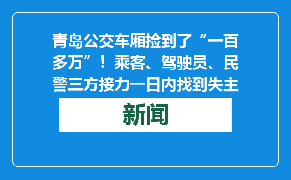 青岛公交车厢捡到了“一百多万”！乘客、驾驶员、民警三方接力一日内找到失主
