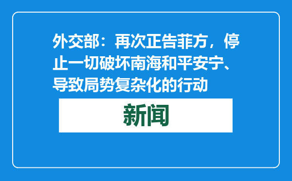 外交部：再次正告菲方，停止一切破坏南海和平安宁、导致局势复杂化的行动