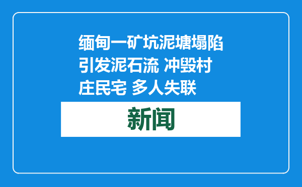 缅甸一矿坑泥塘塌陷引发泥石流 冲毁村庄民宅 多人失联