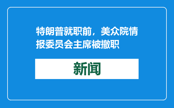 特朗普就职前，美众院情报委员会主席被撤职