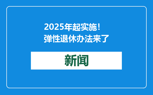 2025年起实施！弹性退休办法来了