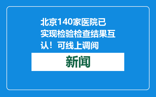 北京140家医院已实现检验检查结果互认！可线上调阅