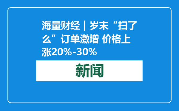 海量财经｜岁末“扫了么”订单激增 价格上涨20%-30%