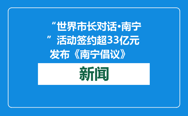 “世界市长对话·南宁”活动签约超33亿元 发布《南宁倡议》