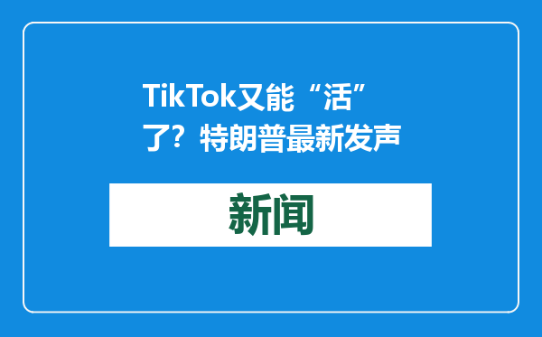 TikTok又能“活”了？特朗普最新发声