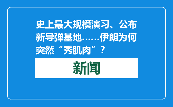 史上最大规模演习、公布新导弹基地……伊朗为何突然“秀肌肉”？