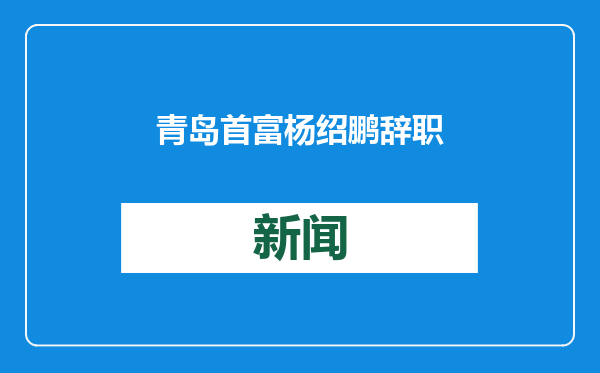 青岛首富杨绍鹏辞职