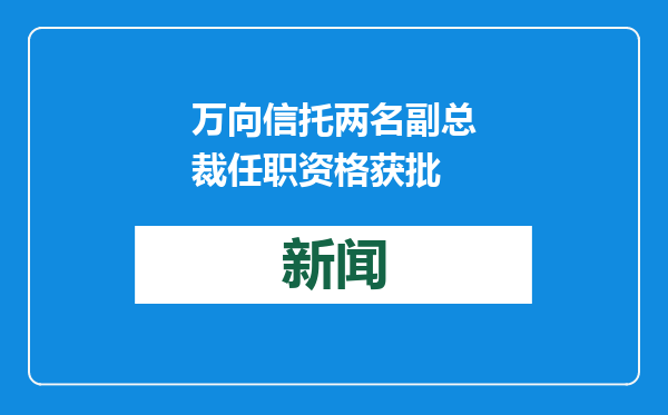 万向信托两名副总裁任职资格获批