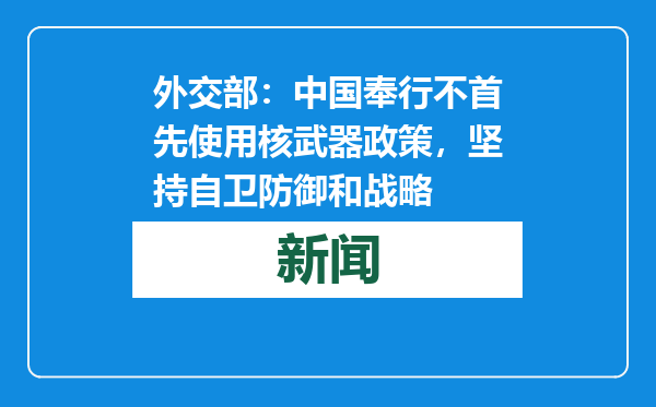外交部：中国奉行不首先使用核武器政策，坚持自卫防御和战略