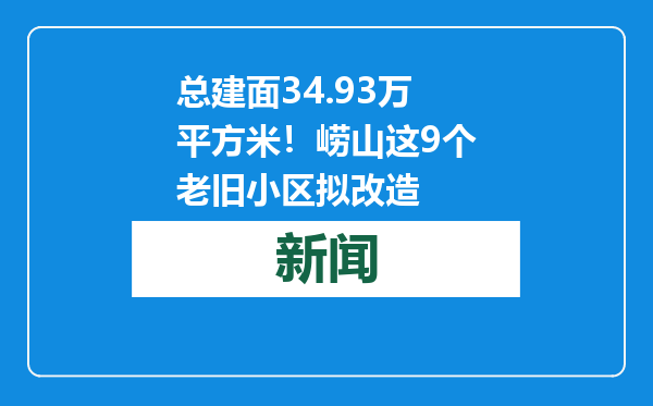 总建面34.93万平方米！崂山这9个老旧小区拟改造