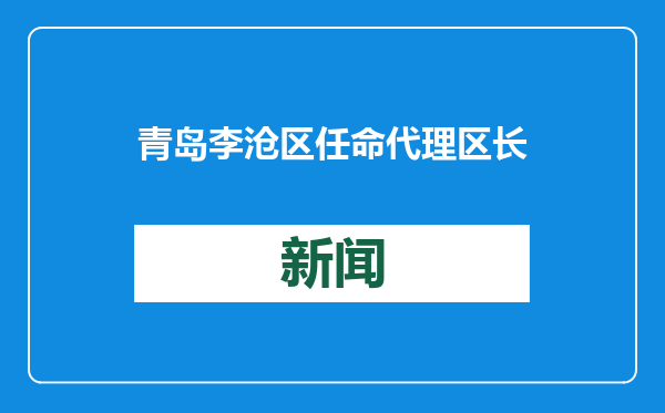 青岛李沧区任命代理区长