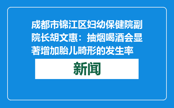 成都市锦江区妇幼保健院副院长胡文惠：抽烟喝酒会显著增加胎儿畸形的发生率