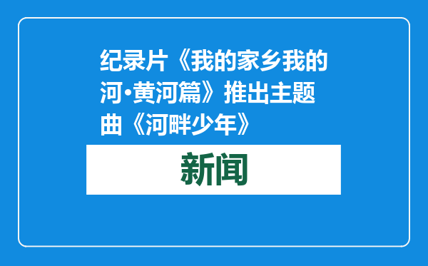 纪录片《我的家乡我的河·黄河篇》推出主题曲《河畔少年》