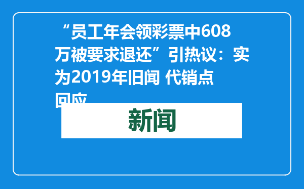 “员工年会领彩票中608万被要求退还”引热议：实为2019年旧闻 代销点回应