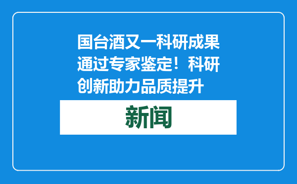 国台酒又一科研成果通过专家鉴定！科研创新助力品质提升