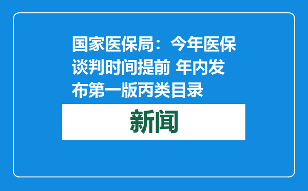 国家医保局：今年医保谈判时间提前 年内发布第一版丙类目录