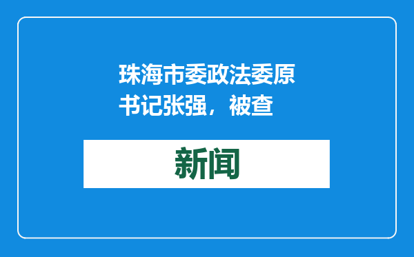 珠海市委政法委原书记张强，被查