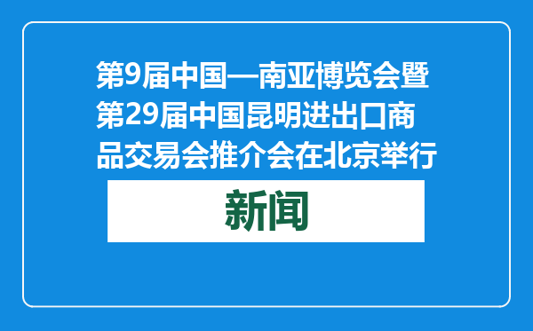 第9届中国—南亚博览会暨第29届中国昆明进出口商品交易会推介会在北京举行