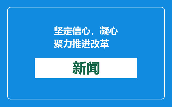 坚定信心，凝心聚力推进改革