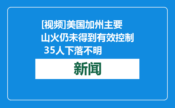 [视频]美国加州主要山火仍未得到有效控制 35人下落不明