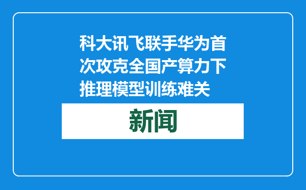 科大讯飞联手华为首次攻克全国产算力下推理模型训练难关