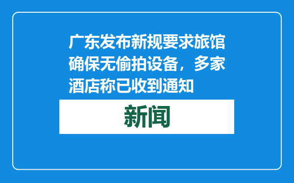 广东发布新规要求旅馆确保无偷拍设备，多家酒店称已收到通知