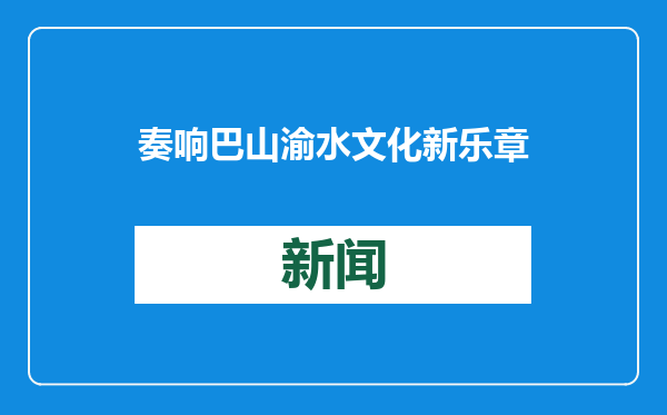 奏响巴山渝水文化新乐章