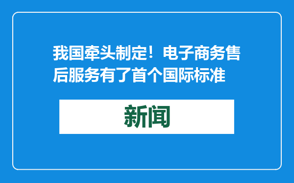我国牵头制定！电子商务售后服务有了首个国际标准