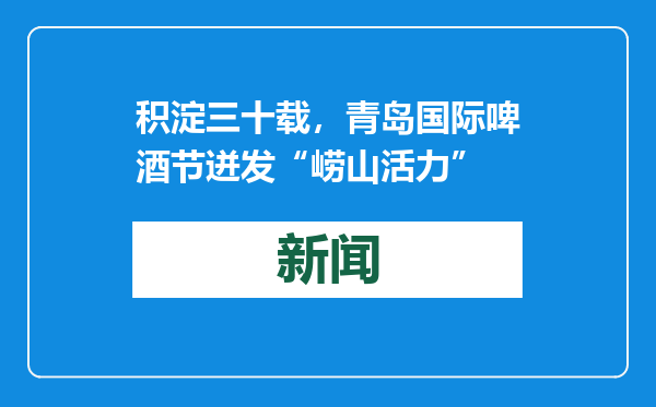 积淀三十载，青岛国际啤酒节迸发“崂山活力”