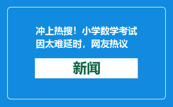 冲上热搜！小学数学考试因太难延时，网友热议