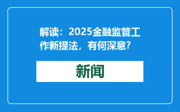 解读：2025金融监管工作新提法，有何深意？