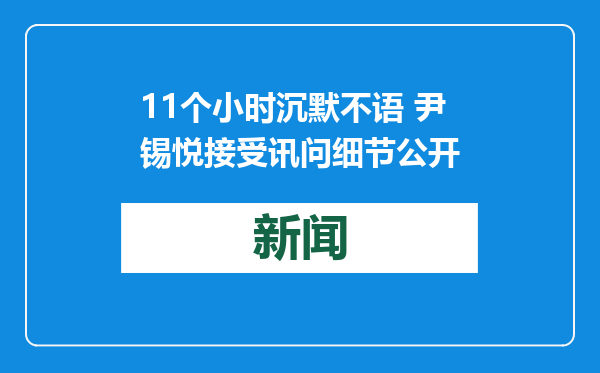 11个小时沉默不语 尹锡悦接受讯问细节公开