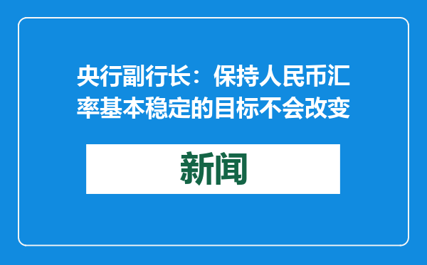 央行副行长：保持人民币汇率基本稳定的目标不会改变