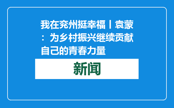 我在兖州挺幸福丨袁蒙：为乡村振兴继续贡献自己的青春力量