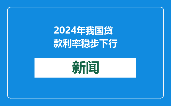 2024年我国贷款利率稳步下行