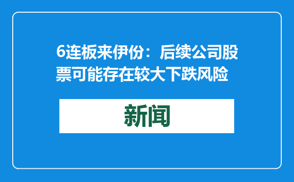 6连板来伊份：后续公司股票可能存在较大下跌风险