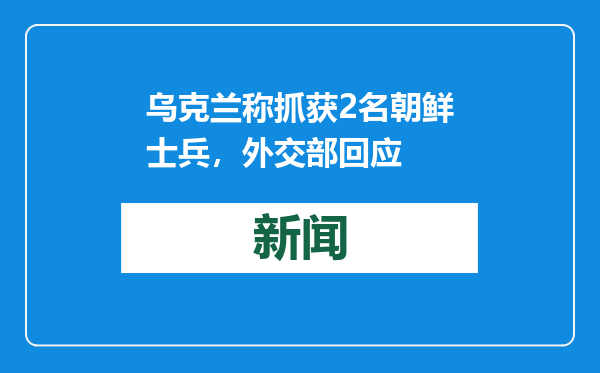 乌克兰称抓获2名朝鲜士兵，外交部回应
