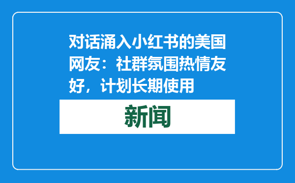 对话涌入小红书的美国网友：社群氛围热情友好，计划长期使用