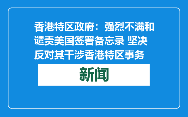 香港特区政府：强烈不满和谴责美国签署备忘录 坚决反对其干涉香港特区事务