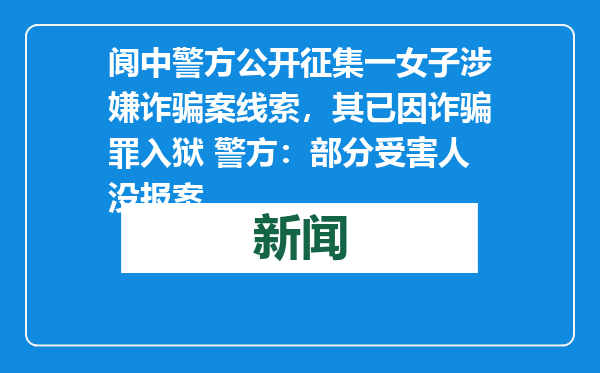 阆中警方公开征集一女子涉嫌诈骗案线索，其已因诈骗罪入狱 警方：部分受害人没报案