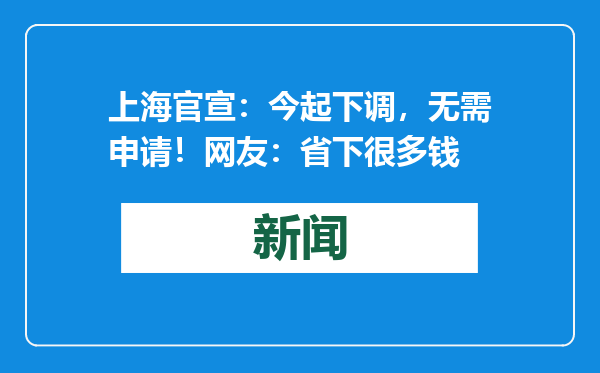 上海官宣：今起下调，无需申请！网友：省下很多钱
