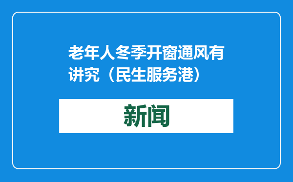 老年人冬季开窗通风有讲究（民生服务港）