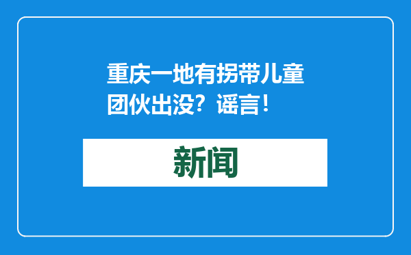 重庆一地有拐带儿童团伙出没？谣言！