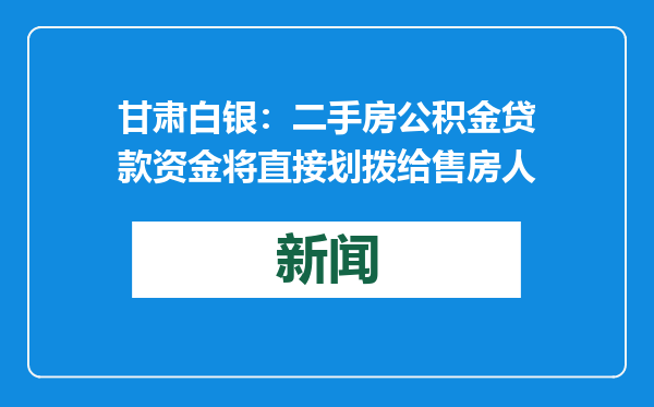 甘肃白银：二手房公积金贷款资金将直接划拨给售房人